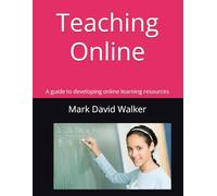 Teaching Online: A guide to developing online learning resources
