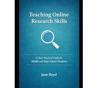 Teaching Online Research Skills:: A Clear, Practical Guide for Middle and High School Students