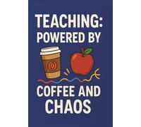 Teaching: Powered by Coffee and Chaos NoteBook: Journal about daily wins, challenges, and hilarious classroom chaos.