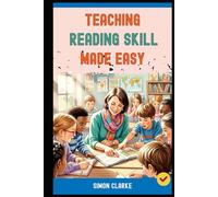 Teaching Reading Skill Made Easy: A Teacher's Handbook From Basics to Advanced Techniques for Effective Reading Comprehension With Ease in 10 Days.