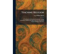 Teaching Religion: A Text-Book in the Standard Leadership Training Curriculum, Outlined and Approved by the International Council of Religious Education