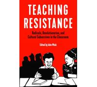 Teaching Resistance: Radicals, Revolutionaries, and Cultural Subversives in the Classroom