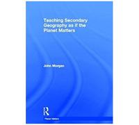 Teaching Secondary Geography As If The Planet Matters (Teaching... As If The Planet Matters)