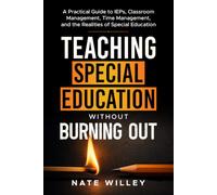 Teaching Special Education Without Burning Out: A Practical Guide to IEPs, Classroom Management, Time Management, and the Realities of Special Education