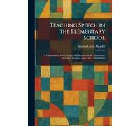 Teaching Speech in the Elementary School: A Comparative Study of Speech Education in the Elementary Schools of England and of the United States