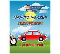Teaching The Child Transportation Coloring Book: The Best Teaching Coloring Book.