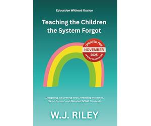 Teaching the Children the System Forgot: Designing, Delivering and Defending Informal, Semi-Formal and Blended SEND Curricula: Updated for November 2025 Ofsted Framework
