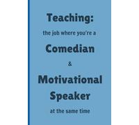 Teaching: the job where you're a Comedian & Motivational Speaker at the same time - Lined, 120 pages 6 x 9, Gifts for Teachers