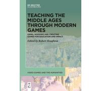 Teaching the Middle Ages Through Modern Games: Using, Modding and Creating
