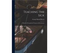 Teaching the Sick a Manual of Occupational Therapy and Reeducation - George Edward Barton - Creative Media Partners LLC - Livre en Anglais George Edward BartonGeorge Edward Barton (Auteur)