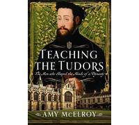 Teaching the Tudors: The Men who Shaped the Minds of a Dynasty