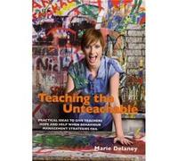 Teaching The Unteachable: Practical Ideas To Give Teachers Hope And Help When Behaviour Management Strategies Fail: What Teachers Can Do When All Else Fails (Paperback) Marie Delaney, (Auteur)