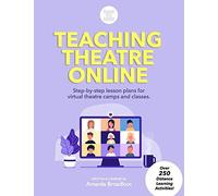 Teaching Theatre Online: Step-By-Step Lesson Plans For Virtual Theatre Camps And Classes