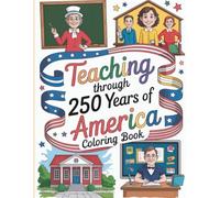 Teaching Through 250 Years of America Coloring Book: A Journey of Inspiration, Knowledge, and Creativity - Honoring Generations of Teachers Who Shaped Our Nation’s Future