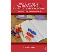 Teaching Through Example-Based Problem Solving (TEPS) in Early Algebra Contrasting Cases in Elementary Math - Meixia Ding - Routledge - ebook (ePub) - Livre