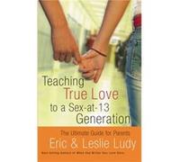 Teaching True Love to a Sexat13 Generation by Leslie Ludy Eric Ludy, Leslie Ludy (Auteur)