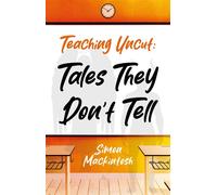 Teaching Uncut: Tales They Don’t Tell - Simon Mackintosh - Troubador Publishing - ebook (ePub) - Livre