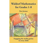 Teaching Waldorf Mathematics in Grades 1-8: Engaging the Maths Genius in Every Child
