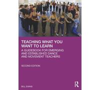Teaching What You Want to Learn: A Guidebook for Emerging and Established Dance and Movement Teachers