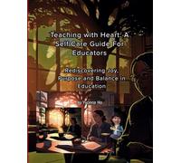 Teaching with Heart: A Self Care Guide for Educators: Rediscovering Joy, Purpose and Balance in Education