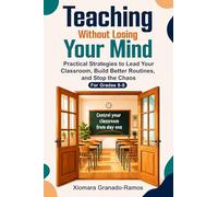 Teaching Without Losing Your Mind: Practical Strategies to Lead Your Classroom, Build Better Routines, and Stop the Chaos For Grades 6-9