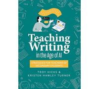Teaching Writing in the Age of AI: Strategies for Teachers of Secondary Students (Support Thinking and Writing in AI-Powered Classrooms.)