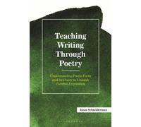 Teaching Writing Through Poetry: Understanding Poetic Form and Its Power to Unleash Creative Expression - Jason Schneiderman - Bloomsbury Academic - ebook (ePub) - Livre