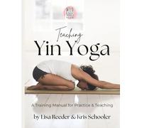 Teaching Yin Yoga: A Training Manual for Practice and Teaching