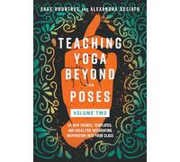 Teaching Yoga Beyond the Poses, Volume 2: 54 New Themes, Templates, and Ideas for Integrating Inspiration into Your Class