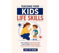 Teaching Your Kids Life Skills: How to Raise Street Smart Kids, Teach Children Practical Skills, Personal Safety, Good Judgment, Confidence, and Real-World Awareness Outside the Home