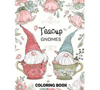 Teacup Gnomes Coloring Book: Step into magical worlds of teacup gnomes, filled with enchanting gardens, cute critters, and fantastical elements designed to inspire and relax.