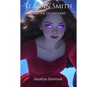 Teagan Smith And The Guardians: Unravel the mysteries. Save the world....Or watch it fall.