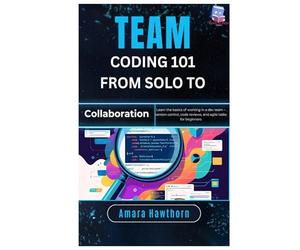 Team Coding 101 From Solo to Collaboration: Learn the basics of working in a dev team - version control, code reviews, and agile tasks for beginners
