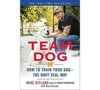 Team Dog : How to Establish Trust and Authority and Get Your Dog Perfectly Trained the Navy Seal Way - [Livre en VO] Mike Ritland (Auteur)