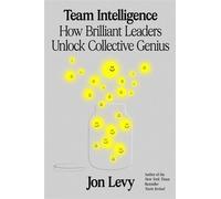 Team Intelligence How Brilliant Leaders Unlock Collective Genius - Jon Levy - Harper Business - ebook (ePub) - Livre