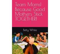 Team Moms! Because Good Mothers Stick TOGETHER!