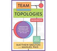 Team Topologies, 2nd Edition: Organizing Business and Technology for Fast Flow of Value