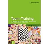Team-Training: 44 Aktionen, die aus einer Gruppe Individualisten eine individuelle Gruppe machen