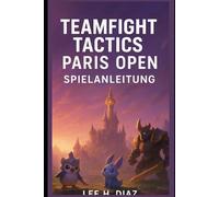 Teamfight Tactics Paris Open - Spielanleitung: Profi-Strategien, Meta-Geheimnisse und Turnier-Meisterschaft