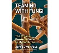 Teaming With Fungi Jeff Lowenfels, (Auteur)