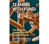 Teaming with Fungi: The Organic Grower's Guide to Mycorrhizae