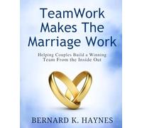 TeamWork Makes The Marriage Work: Helping Couples Build a Winning Team from the Inside Out