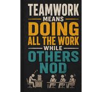 Teamwork Means Doing All the Work While Others Nod: Funny Office Notebook for Work Humor: Sarcastic Work Notebook for Coworkers, Funny Meeting Notes, Office Humor & Workplace Gifts