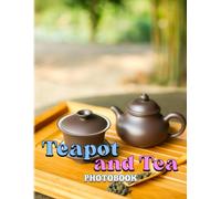 Teapot And Tea Photobook: Photo Book About Teapots For Food Lover High Quality Pictures As Gift Ideas And Decor