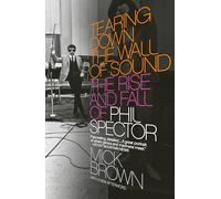 Tearing Down the Wall of Sound: The Rise and Fall of Phil Spector