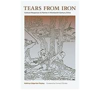 Tears From Iron: Cultural Responses To Famine In Nineteenth-Century China (Asia: Local Studies/ Global Themes)