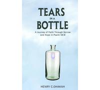 Tears In A Bottle: A Journey Of Faith Through Sorrow And Hope In Psalm 56:8