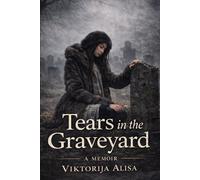 Tears in the Graveyard: A Story of Resilience and Hope