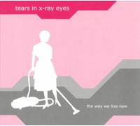 Tears in X-Ray Eyes - The Way We Live Now [Import]