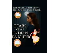 Tears of An Indian Daughter: A True Life Story of Struggle , Survival and Breaking Free From Tradition To Find Strength and Success